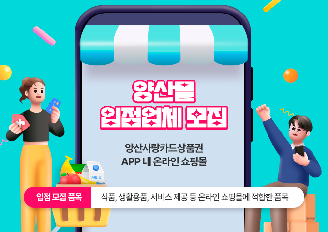 양산몰 입점업체 모집 양산사랑카드상품권 APP 내 온라인 쇼핑몰 입점 모집 품목 : 식품, 생활용품, 서비스 제공 등 온라인 쇼핑몰에 적합한 품목